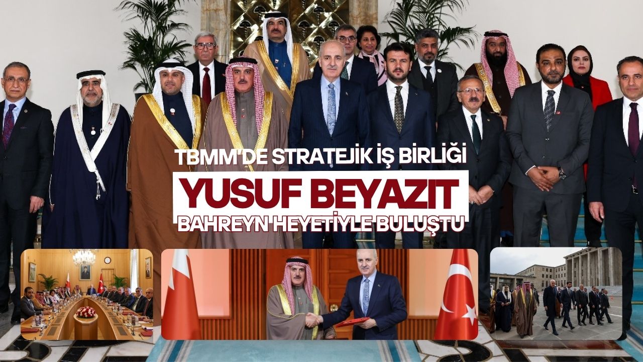 TBMM’DE STRATEJİK İŞ BİRLİĞİ: YUSUF BEYAZIT BAHREYN HEYETİYLE BULUŞTU