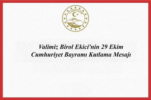 Valimiz Birol Ekici'nin 29 Ekim Cumhuriyet Bayramı Kutlama Mesajı