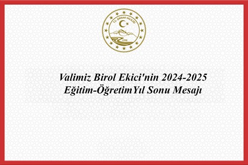 Valimiz Birol Ekici'nin 2024-2025 Eğitim-Öğretim Yıl Sonu Mesajı