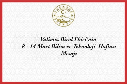 Valimiz Birol Ekici'nin 8 - 14 Mart Bilim ve Teknoloji Haftası Mesajı