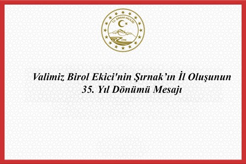 Valimiz Birol Ekici'nin Şırnak'ın İl Oluşunun 35. Yıl Dönümü Mesajı