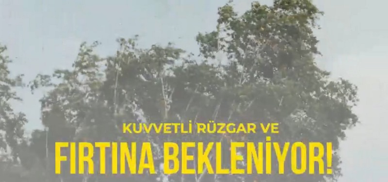 Kuvvetli Rüzgar ve Fırtına Bekleniyor!