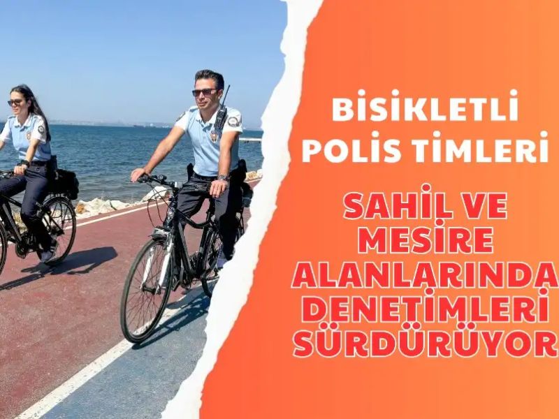 Bisikletli Polis Timleri Araç Trafiğine Kapalı Sahil ve Mesire Alanlarında Denetimleri Sürdürüyor